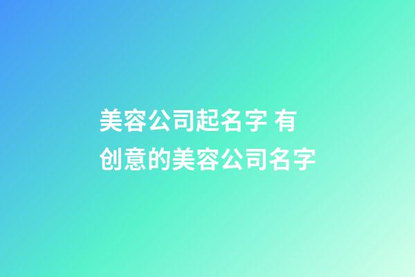 美容公司起名字 有创意的美容公司名字-第1张-公司起名-玄机派